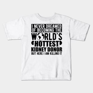 Kidney Donor - I never dreamed of becoming the world's hottest kidney donor Kids T-Shirt